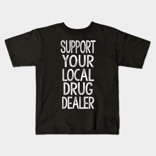 Support Your Local Drug Dealer - Humorous Slogan Design Kids T-Shirt